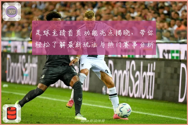 足球竞猜首页功能亮点揭晓，带你轻松了解最新玩法与热门赛事分析