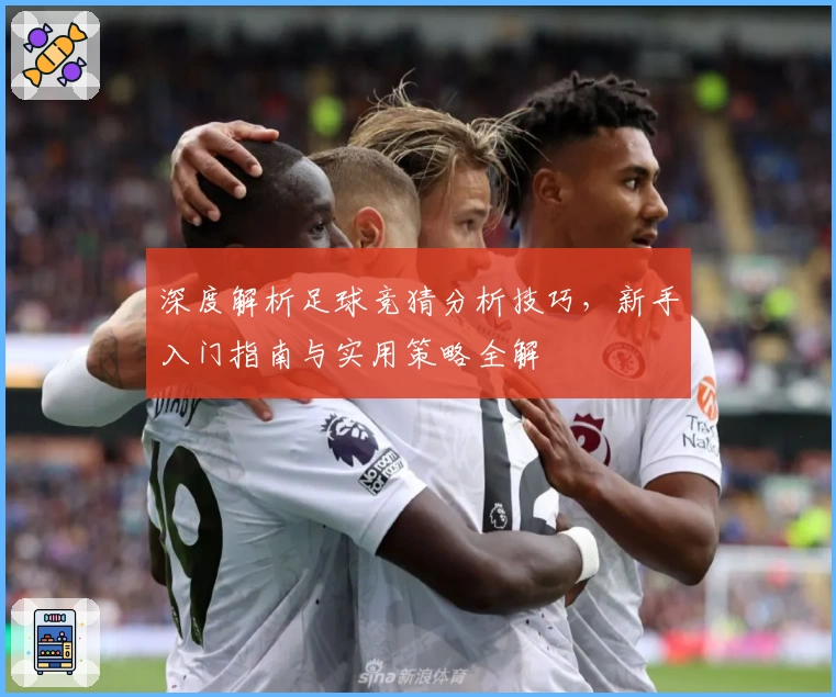 深度解析足球竞猜分析技巧，新手入门指南与实用策略全解