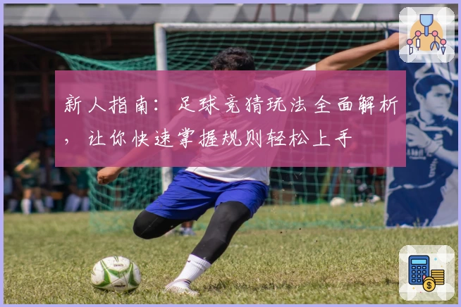 新人指南：足球竞猜玩法全面解析，让你快速掌握规则轻松上手