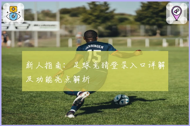 新人指南：足球竞猜登录入口详解及功能亮点解析