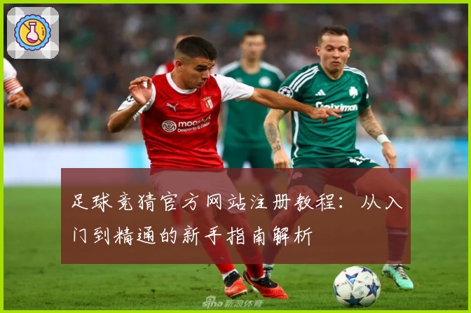 足球竞猜官方网站注册教程：从入门到精通的新手指南解析