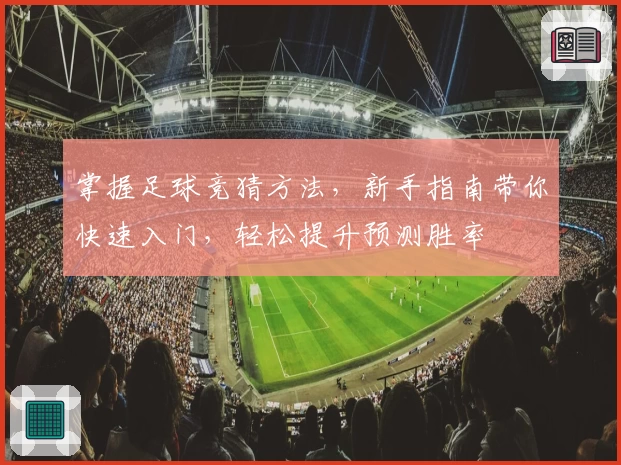 掌握足球竞猜方法，新手指南带你快速入门，轻松提升预测胜率