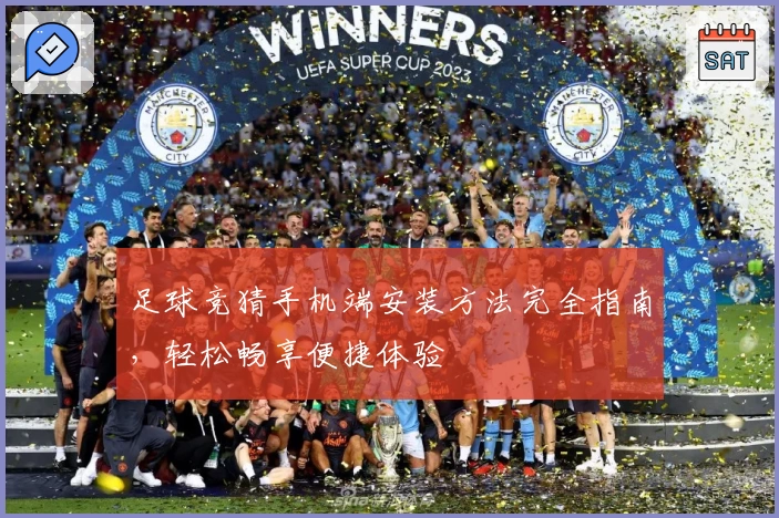 足球竞猜手机端安装方法完全指南，轻松畅享便捷体验