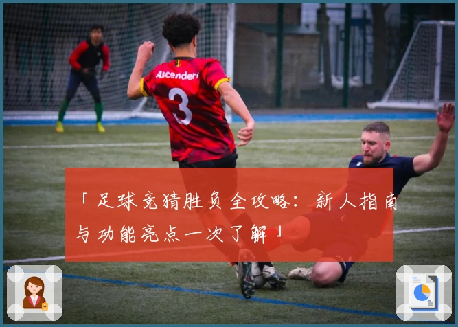 「足球竞猜胜负全攻略：新人指南与功能亮点一次了解」