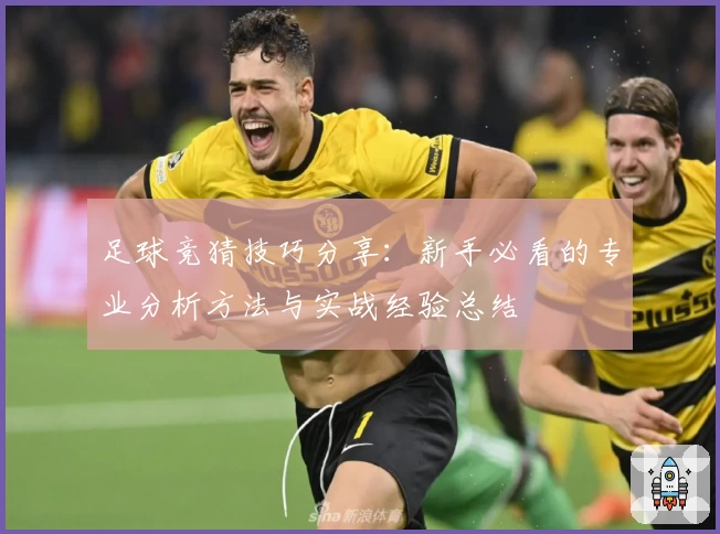 足球竞猜技巧分享：新手必看的专业分析方法与实战经验总结